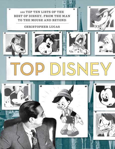 Top Disney: 100 Top Ten Lists of the Best of Disney, from the Man to the Mouse and Beyond