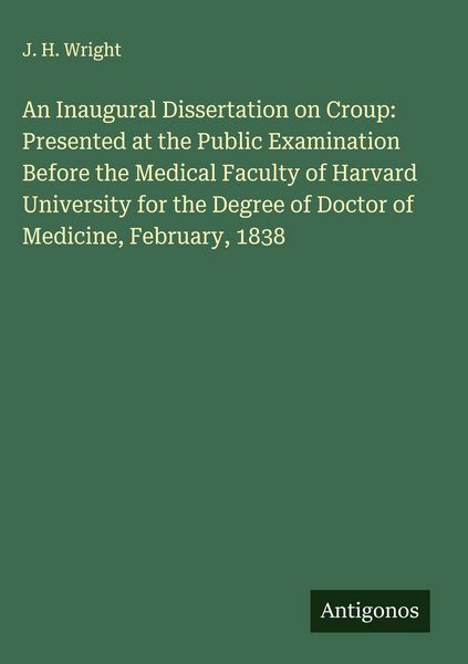 Produktbild: An Inaugural Dissertation on Croup: Presented at the Public Examination Before the Medical Faculty of Harvard University for the Degree of Doctor of M