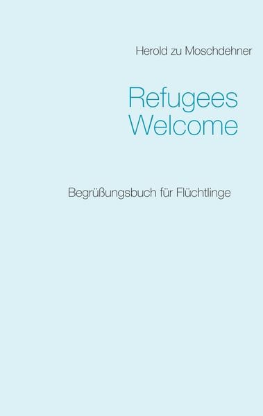 Refugees Welcome, Taschenbuch von Herold zu Moschdehner, BoD – Books on Demand, 9783738643015