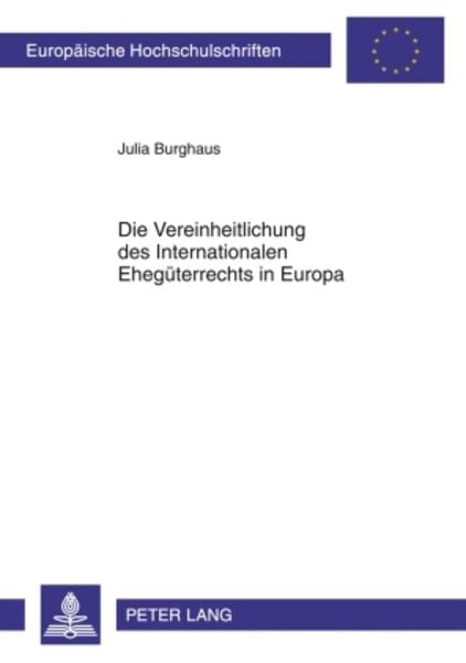 Die Vereinheitlichung des Internationalen Ehegueterrechts in Europa, Taschenbuch von Julia Burghaus, Peter Lang GmbH, Internationaler Verlag der