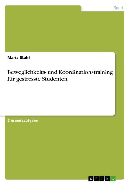 Beweglichkeits- und Koordinationstraining für gestresste Studenten, Taschenbuch von Maria Stahl, GRIN, 9783668585768