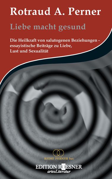 Produktbild: Liebe macht gesund: Die Heilkraft von salutogenen Beziehungen - essayistische Beitr&auml;ge zu Liebe, Lust und Sexualit&auml;t