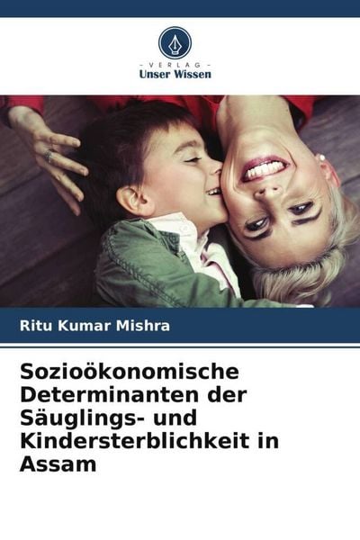 Sozioökonomische Determinanten der Säuglings- und Kindersterblichkeit in Assam, Taschenbuch von Ritu Kumar Mishra, Verlag Unser Wissen, 9786206083214