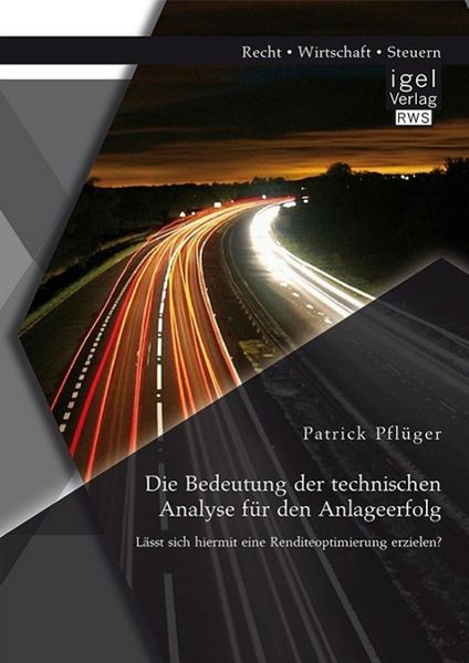 Produktbild: Die Bedeutung der technischen Analyse f&uuml;r den Anlageerfolg: L&auml;sst sich hiermit eine Renditeoptimierung erzielen?