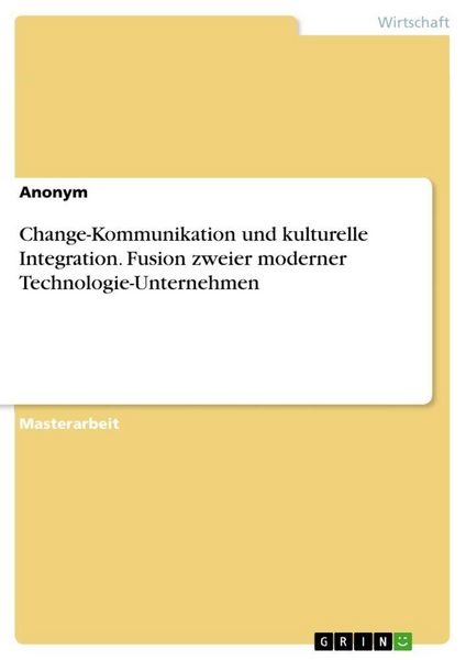 Change-Kommunikation und kulturelle Integration. Fusion zweier moderner Technologie-Unternehmen, Taschenbuch von , GRIN, 9783389004869