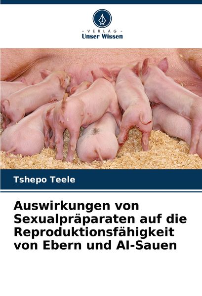 Produktbild: Auswirkungen von Sexualpr&auml;paraten auf die Reproduktionsf&auml;higkeit von Ebern und AI-Sauen