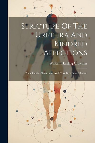 Produktbild: Stricture Of The Urethra And Kindred Affections: Their Painless Treatment And Cure By A New Method