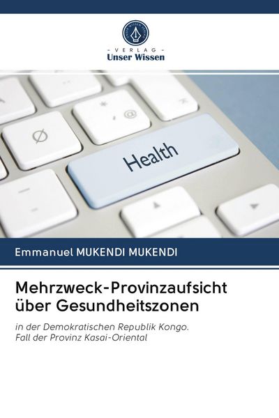 Mehrzweck-Provinzaufsicht über Gesundheitszonen, Taschenbuch von Emmanuel Mukendi Mukendi, Verlag Unser Wissen, 9786202875820