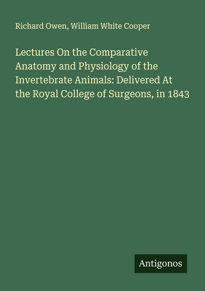 Produktbild: Lectures On the Comparative Anatomy and Physiology of the Invertebrate Animals: Delivered At the Royal College of Surgeons, in 1843