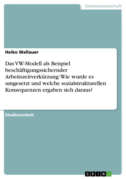 Produktbild: Das VW-Modell als Beispiel besch&auml;ftigungssichernder Arbeitszeitverk&uuml;rzung: Wie wurde es umgesetzt und welche sozialstrukturellen Konsequenzen ergaben
