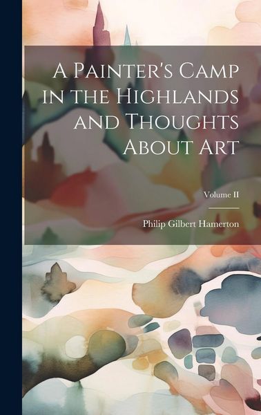Produktbild: A Painter's Camp in the Highlands and Thoughts About Art; Volume II