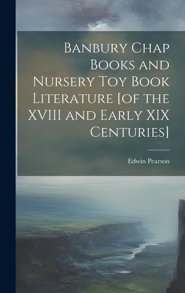 Produktbild: Banbury Chap Books and Nursery Toy Book Literature [of the XVIII and Early XIX Centuries]
