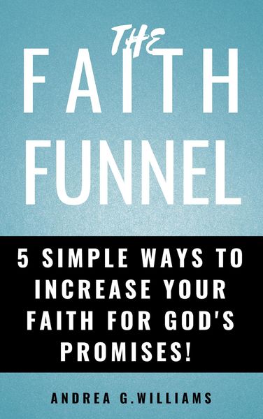 Produktbild: The Faith Funnel: 5 Simple Ways To Increase Your Faith For God's Promises!