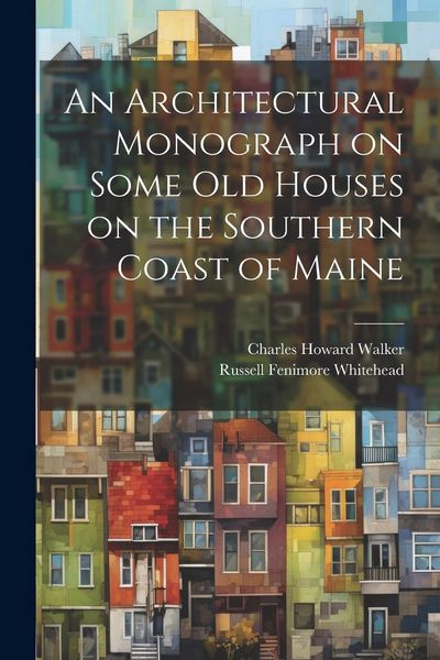 Produktbild: An Architectural Monograph on Some old Houses on the Southern Coast of Maine