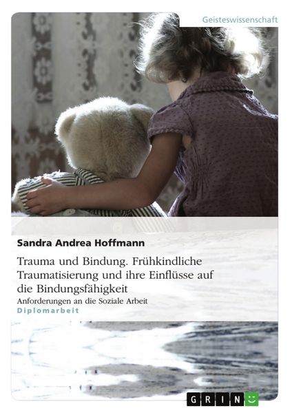 Produktbild: Trauma und Bindung. Fr&uuml;hkindliche Traumatisierung und ihre Einfl&uuml;sse auf die Bindungsf&auml;higkeit