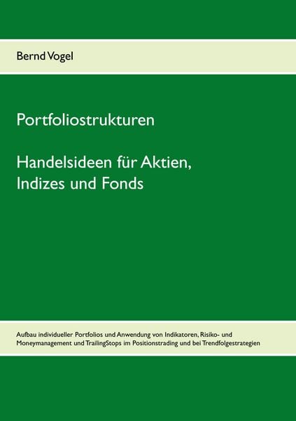 Produktbild: Portfoliostrukturen - Handelsideen f&uuml;r Aktien, Indizes und Fonds - Aufbau individueller Portfolios und Anwendung von Indikatoren, Risiko- und Moneymanagement und TrailingStops im Positionstrading und bei Trendfolgestrategien