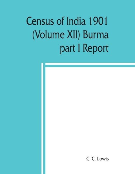 Produktbild: Census of India 1901 (Volume XII) Burma part I Report