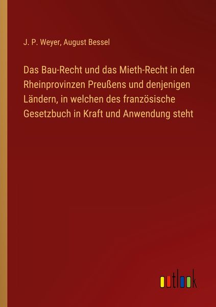 Produktbild: Das Bau-Recht und das Mieth-Recht in den Rheinprovinzen Preu&szlig;ens und denjenigen L&auml;ndern, in welchen des franz&ouml;sische Gesetzbuch in Kraft und Anwendung