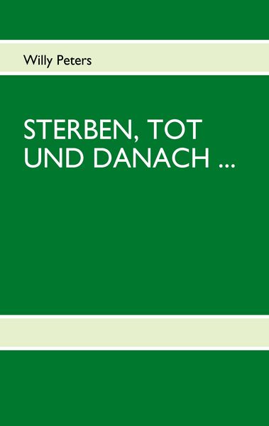 Sterben, Tot und Danach, Taschenbuch von Willy Peters, BoD – Books on Demand, 9783842318854