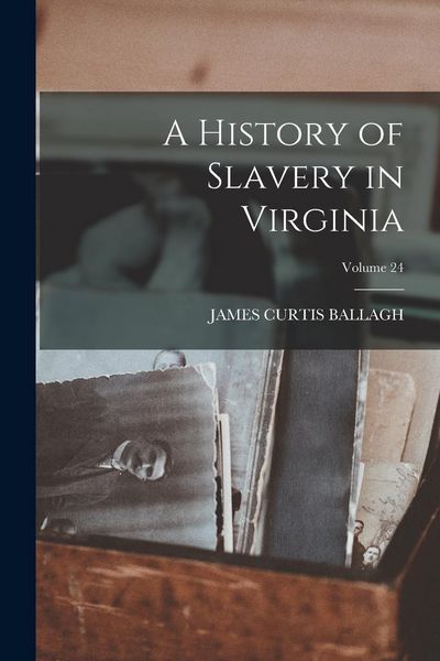 Produktbild: A History of Slavery in Virginia; Volume 24
