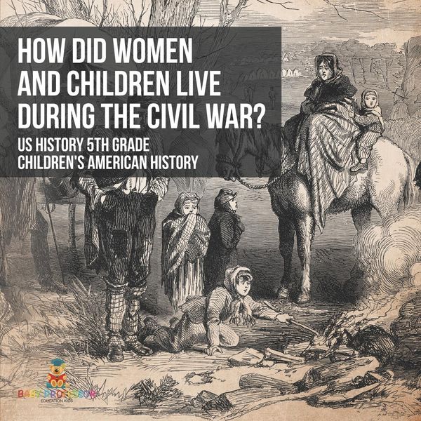 Produktbild: How Did Women and Children Live during the Civil War? US History 5th Grade | Children's American History