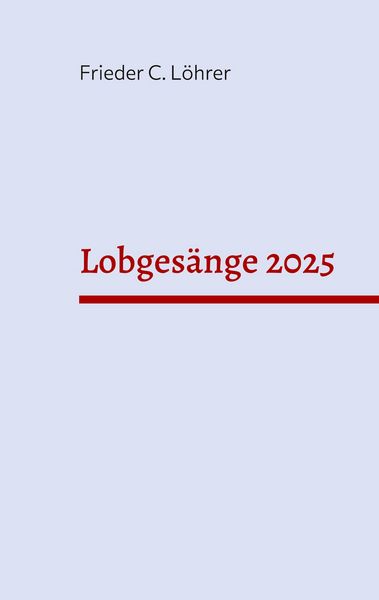 Lobgesänge 2025, Taschenbuch von Frieder C. Löhrer, BoD – Books on Demand, 9783769316261