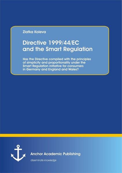 Produktbild: Directive 1999/44/EC and the Smart Regulation: Has the Directive complied with the principles of simplicity and proportionality under the Smart Regulation initiative for consumers in Germany and England and Wales?