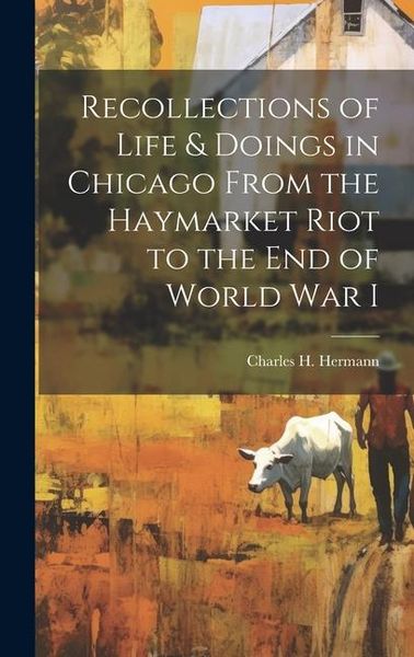 Produktbild: Recollections of Life & Doings in Chicago From the Haymarket Riot to the End of World War I