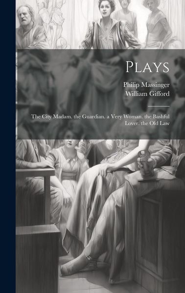 Produktbild: Plays: The City Madam. the Guardian. a Very Woman. the Bashful Lover. the Old Law