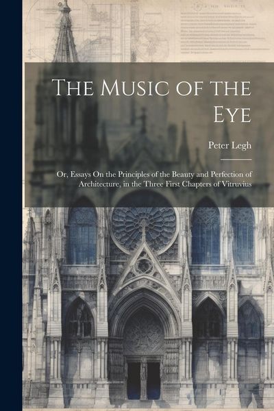 Produktbild: The Music of the Eye: Or, Essays On the Principles of the Beauty and Perfection of Architecture, in the Three First Chapters of Vitruvius