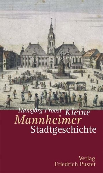Kleine Mannheimer Stadtgeschichte, Taschenbuch von Hansjörg Probst, Pustet, F