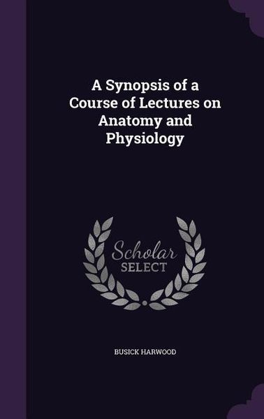 Produktbild: A Synopsis of a Course of Lectures on Anatomy and Physiology