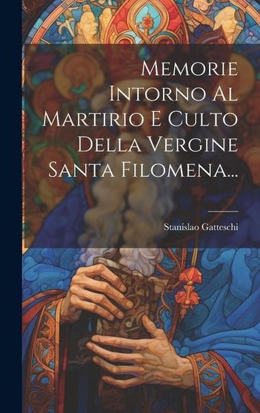 Produktbild: Memorie Intorno Al Martirio E Culto Della Vergine Santa Filomena...