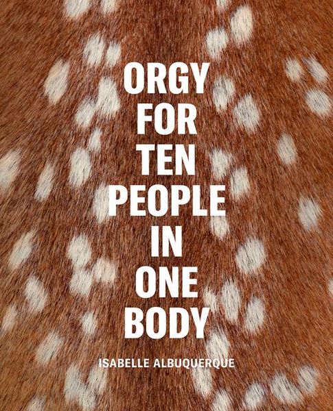 Produktbild: Isabelle Albuquerque: Orgy for Ten People in One Body