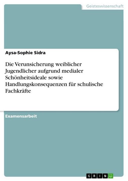 Produktbild: Die Verunsicherung weiblicher Jugendlicher aufgrund medialer Sch&ouml;nheitsideale sowie Handlungskonsequenzen f&uuml;r schulische Fachkr&auml;fte