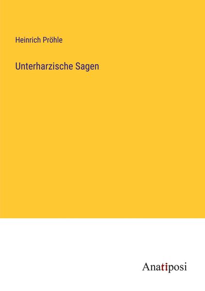 Unterharzische Sagen, Taschenbuch von Heinrich Pröhle, Anatiposi Verlag, 9783382001209
