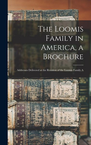 Produktbild: The Loomis Family in America, a Brochure: Addresses Delivered at the Reunion of the Loomis Family A