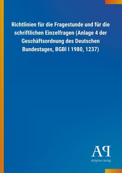 Produktbild: Richtlinien f&uuml;r die Fragestunde und f&uuml;r die schriftlichen Einzelfragen (Anlage 4 der Gesch&auml;ftsordnung des Deutschen Bundestages, BGBl I 1980, 1237)
