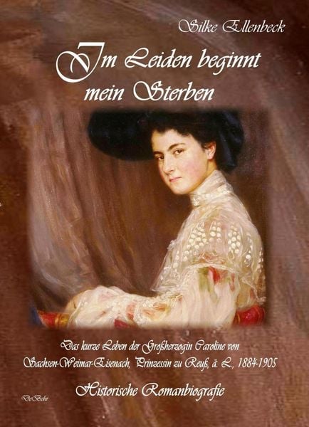 Produktbild: Im Leiden beginnt mein Sterben - Das kurze Leben der Gro&szlig;herzogin Caroline von Sachsen-Weimar-Eisenach, Prinzessin zu Reu&szlig;, &auml;. L., 1884-1905