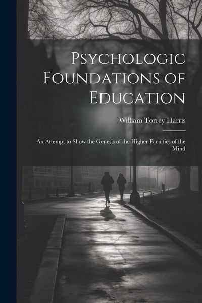 Produktbild: Psychologic Foundations of Education: An Attempt to Show the Genesis of the Higher Faculties of the Mind