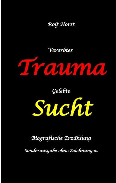Produktbild: Vererbtes Trauma - Gelebte Sucht: Suizid, Sucht, uneheliche Kinder, Patchwork Familie, Fassade, L&uuml;gen, Versagens&auml;ngste, Scheidungen, Trauma, Psychotherapie, Psychosomatische Reha, Alkohol, Musik