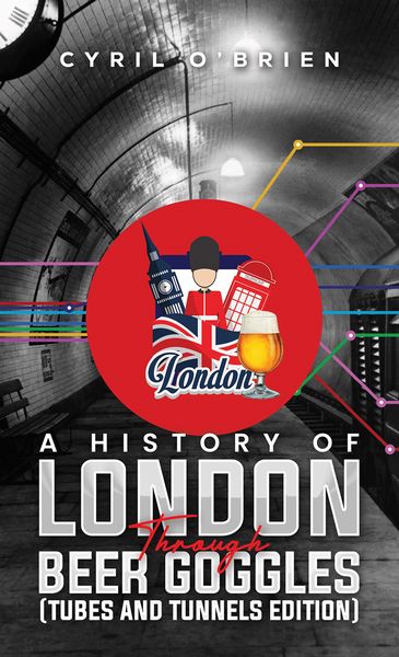 Produktbild: A History of London Through Beer Goggles (Tubes and Tunnels Edition)