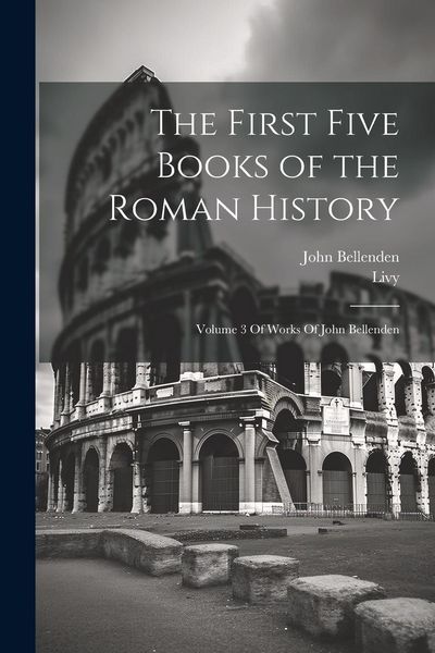 Produktbild: The First Five Books of the Roman History: Volume 3 Of Works Of John Bellenden