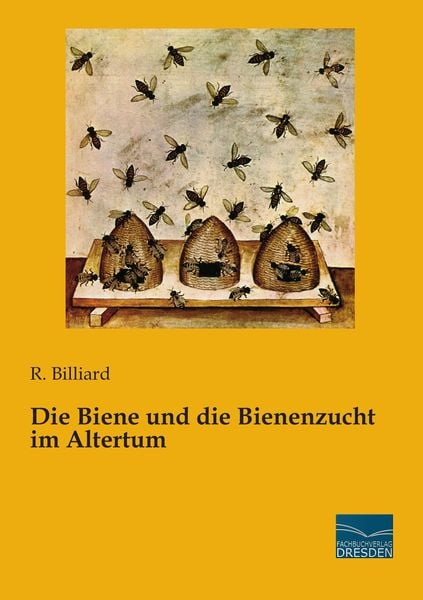Die Biene und die Bienenzucht im Altertum, Taschenbuch von R. Billiard, Fachbuchverlag Dresden, 9783956926952