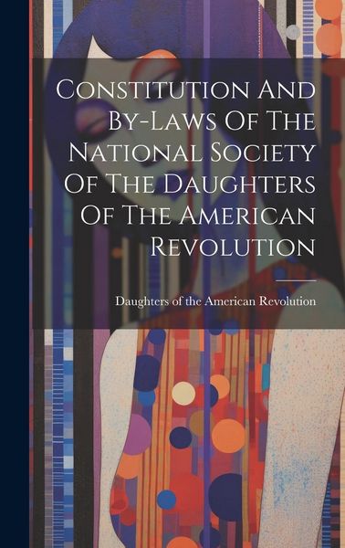 Produktbild: Constitution And By-laws Of The National Society Of The Daughters Of The American Revolution