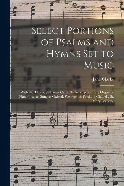 Produktbild: Select Portions of Psalms and Hymns Set to Music: With the Thorough Basses Carefully Arranged for the Organ or Pianoforte, as Sung at Oxford, Welbeck,