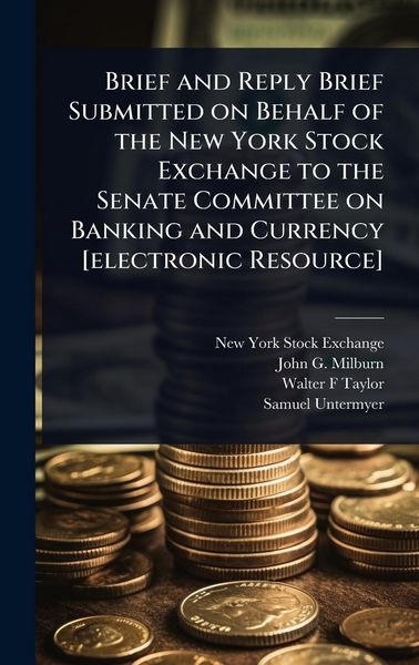 Produktbild: Brief and Reply Brief Submitted on Behalf of the New York Stock Exchange to the Senate Committee on Banking and Currency [electronic Resource]