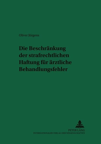 Die Beschränkung der strafrechtlichen Haftung für ärztliche Behandlungsfehler, Taschenbuch von Oliver Jürgens, Peter Lang GmbH, Internationaler Verlag