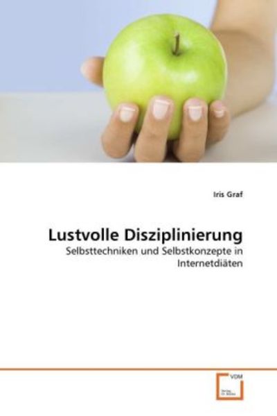 Graf, I: Lustvolle Disziplinierung, Taschenbuch von Iris Graf, VDM, 9783639280739