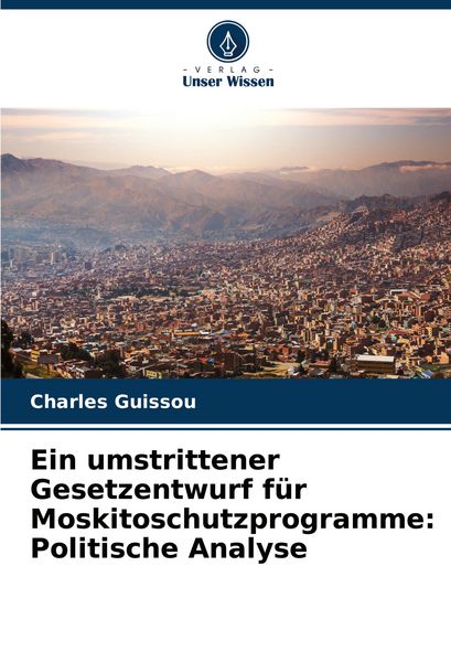Produktbild: Ein umstrittener Gesetzentwurf f&uuml;r Moskitoschutzprogramme: Politische Analyse